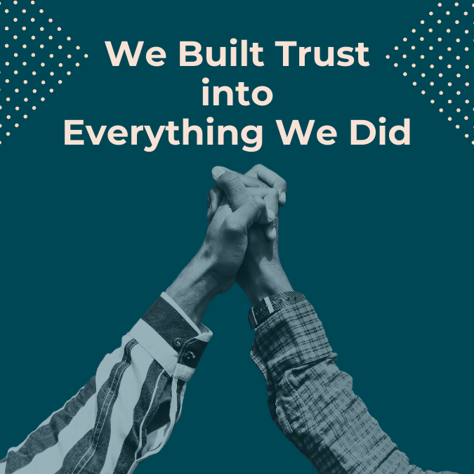 We Built Trust into Everything We Did
